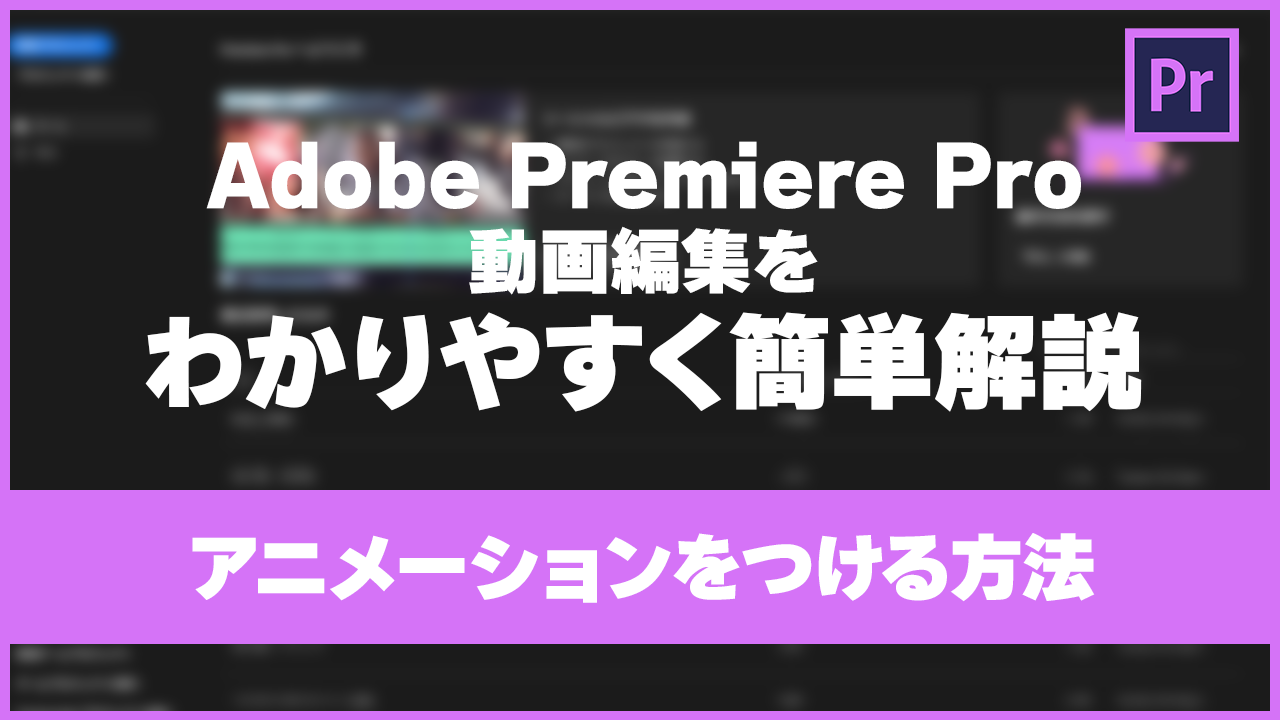 【Premiere Pro】動画編集をわかりやすく簡単解説＃2＜アニメーションをつける方法＞