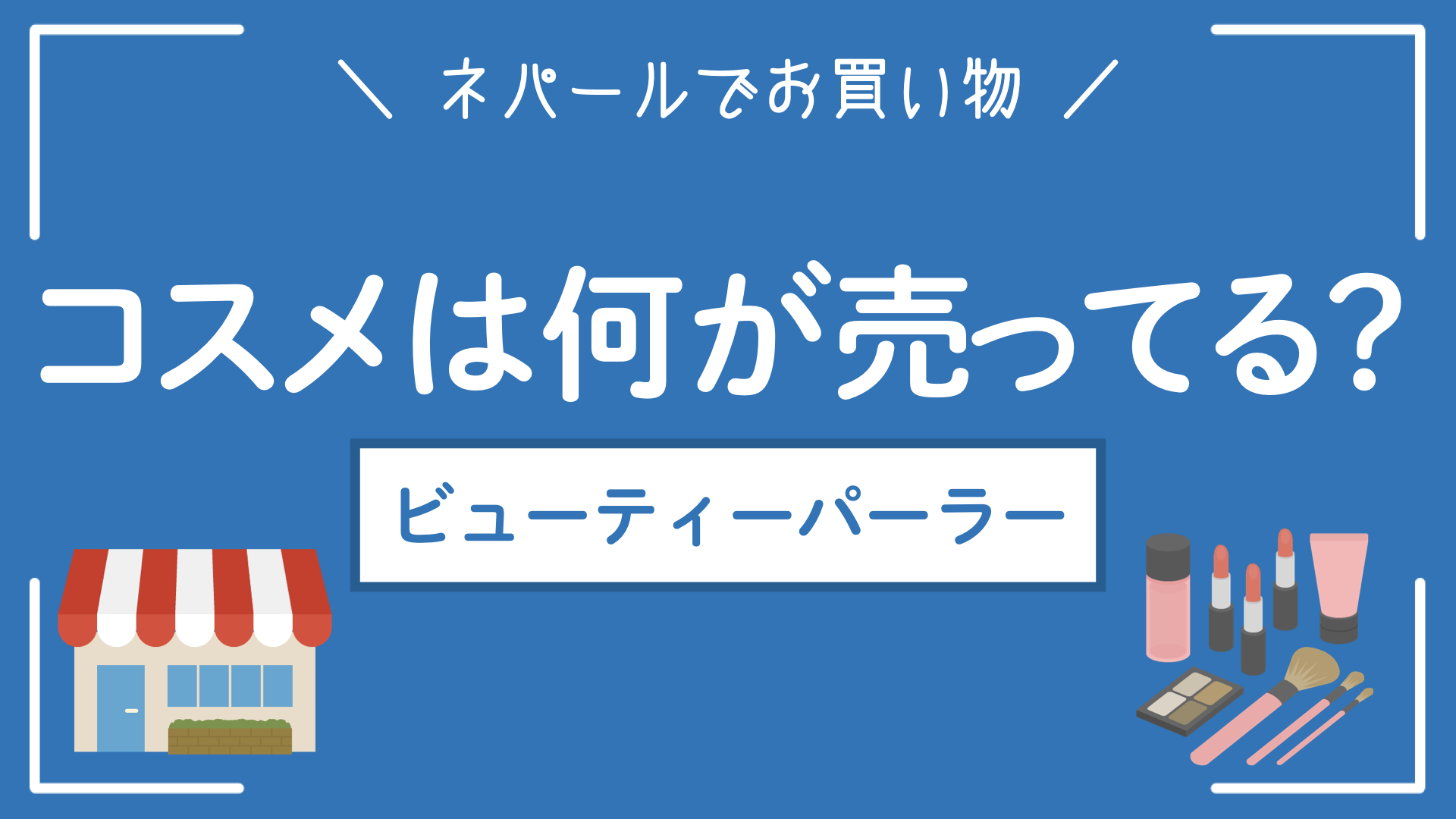 【ネパールで買い物】ビューティーパーラーで買えるもの紹介｜化粧品